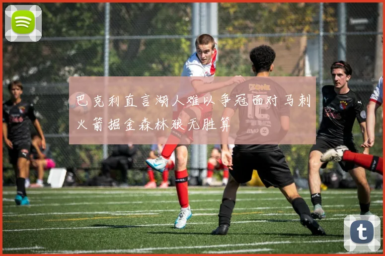 巴克利直言湖人难以争冠面对马刺火箭掘金森林狼无胜算