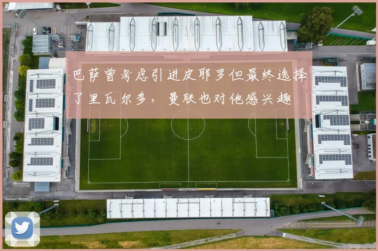 巴萨曾考虑引进皮耶罗但最终选择了里瓦尔多，曼联也对他感兴趣