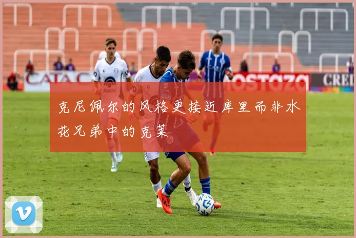克尼佩尔的风格更接近库里而非水花兄弟中的克莱